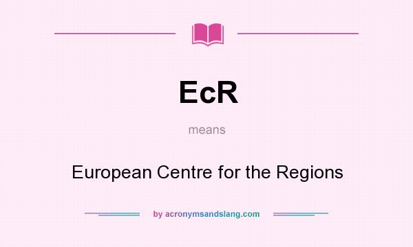 What does EcR mean? It stands for European Centre for the Regions