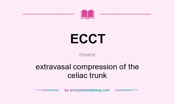 What does ECCT mean? It stands for extravasal compression of the celiac trunk