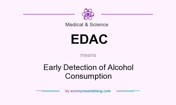 What does EDAC mean? It stands for Early Detection of Alcohol Consumption