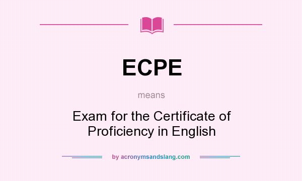 What does ECPE mean? It stands for Exam for the Certificate of Proficiency in English