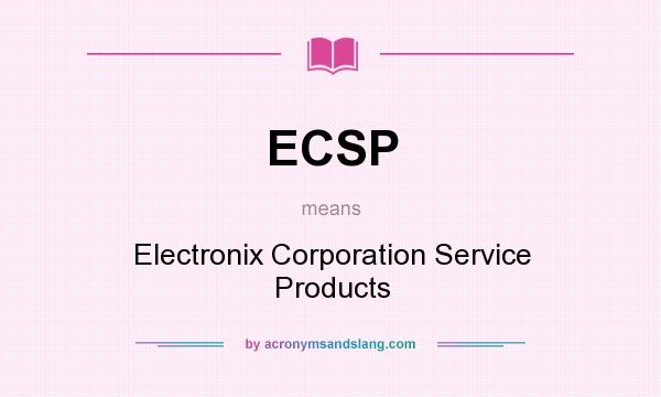 What does ECSP mean? It stands for Electronix Corporation Service Products