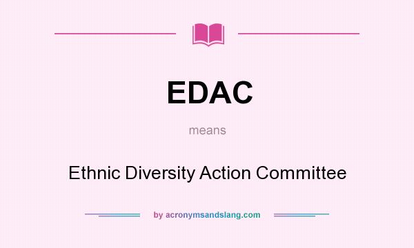 What does EDAC mean? It stands for Ethnic Diversity Action Committee