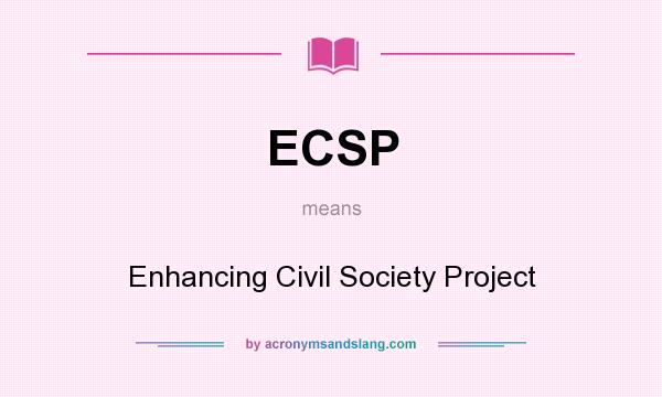 What does ECSP mean? It stands for Enhancing Civil Society Project