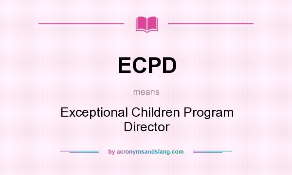 What does ECPD mean? It stands for Exceptional Children Program Director