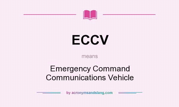What does ECCV mean? It stands for Emergency Command Communications Vehicle