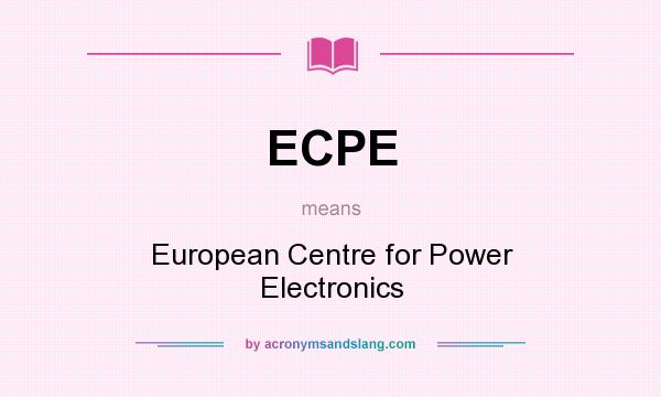 What does ECPE mean? It stands for European Centre for Power Electronics
