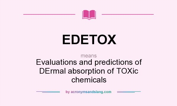 What does EDETOX mean? It stands for Evaluations and predictions of DErmal absorption of TOXic chemicals