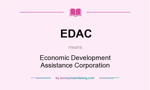 What does EDAC mean? It stands for Economic Development Assistance Corporation