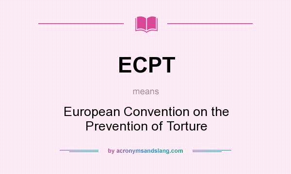 What does ECPT mean? It stands for European Convention on the Prevention of Torture
