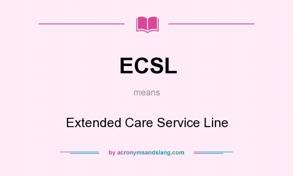 What does ECSL mean? It stands for Extended Care Service Line