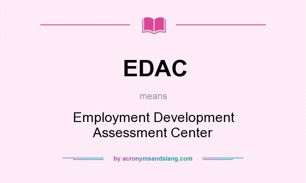 What does EDAC mean? It stands for Employment Development Assessment Center