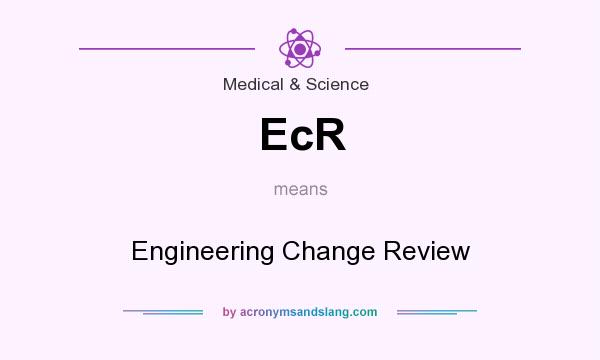 What does EcR mean? It stands for Engineering Change Review