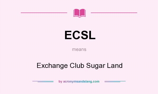 What does ECSL mean? It stands for Exchange Club Sugar Land