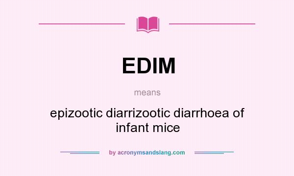 What does EDIM mean? It stands for epizootic diarrizootic diarrhoea of infant mice