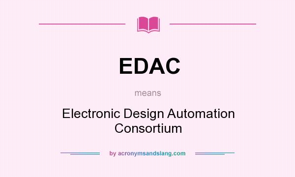 What does EDAC mean? It stands for Electronic Design Automation Consortium