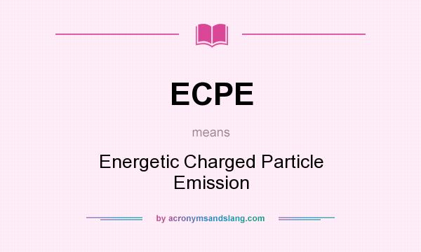 What does ECPE mean? It stands for Energetic Charged Particle Emission