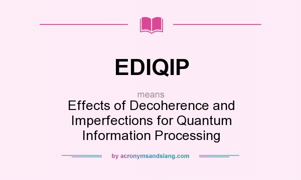 What does EDIQIP mean? It stands for Effects of Decoherence and Imperfections for Quantum Information Processing