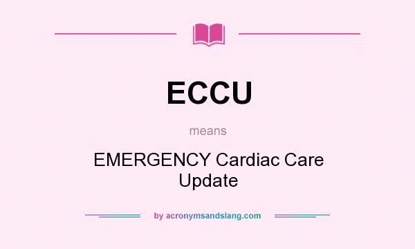 What does ECCU mean? It stands for EMERGENCY Cardiac Care Update
