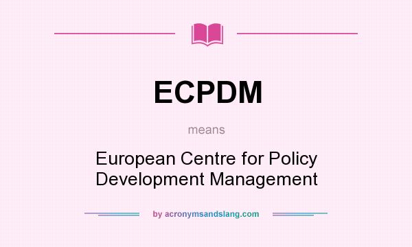 What does ECPDM mean? It stands for European Centre for Policy Development Management