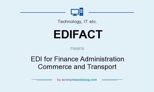 What does EDIFACT mean? It stands for EDI for Finance Administration Commerce and Transport