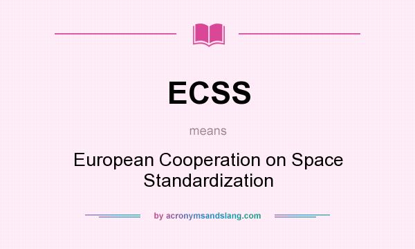 What does ECSS mean? It stands for European Cooperation on Space Standardization