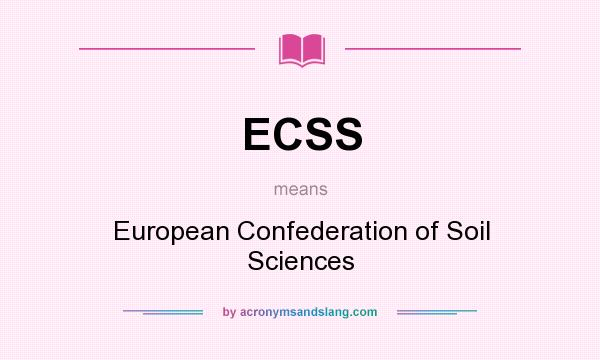 What does ECSS mean? It stands for European Confederation of Soil Sciences
