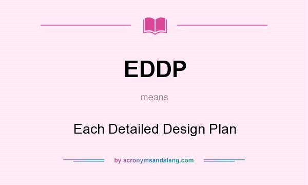 What does EDDP mean? It stands for Each Detailed Design Plan