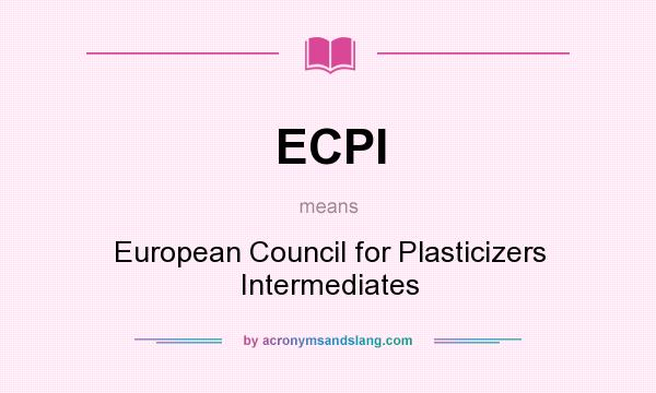 What does ECPI mean? It stands for European Council for Plasticizers Intermediates
