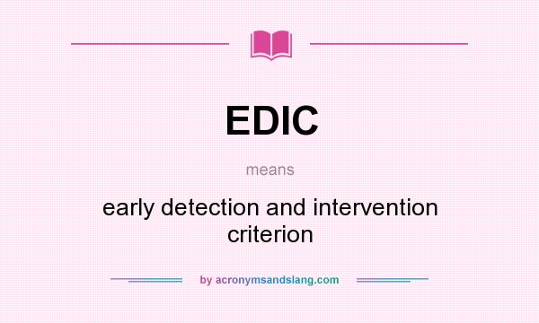 What does EDIC mean? It stands for early detection and intervention criterion