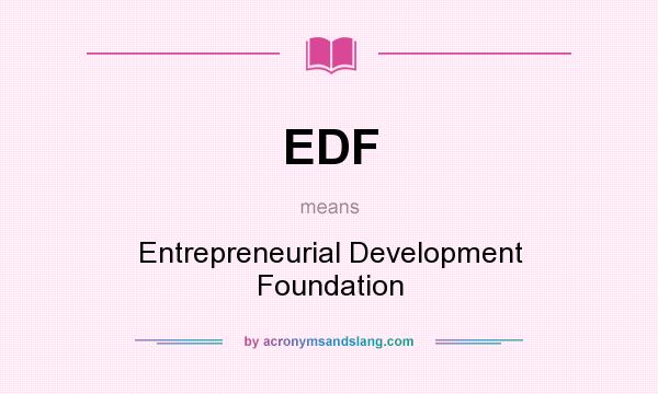 What does EDF mean? It stands for Entrepreneurial Development Foundation