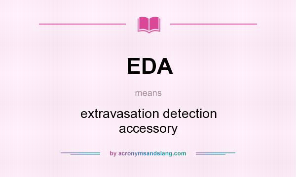 What does EDA mean? It stands for extravasation detection accessory