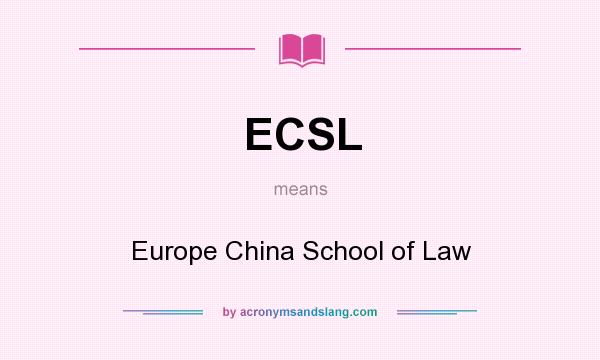 What does ECSL mean? It stands for Europe China School of Law