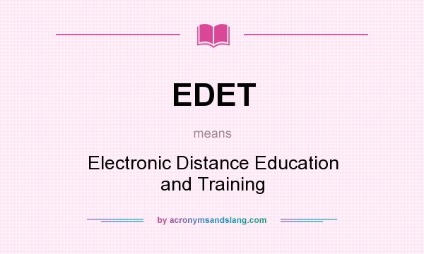 What does EDET mean? It stands for Electronic Distance Education and Training