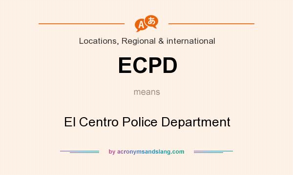 What does ECPD mean? It stands for El Centro Police Department