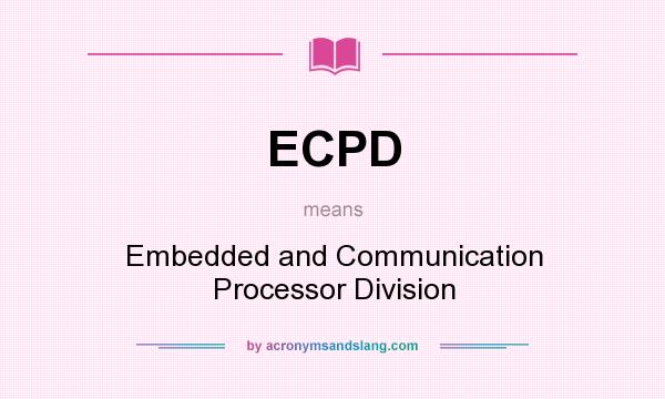 What does ECPD mean? It stands for Embedded and Communication Processor Division