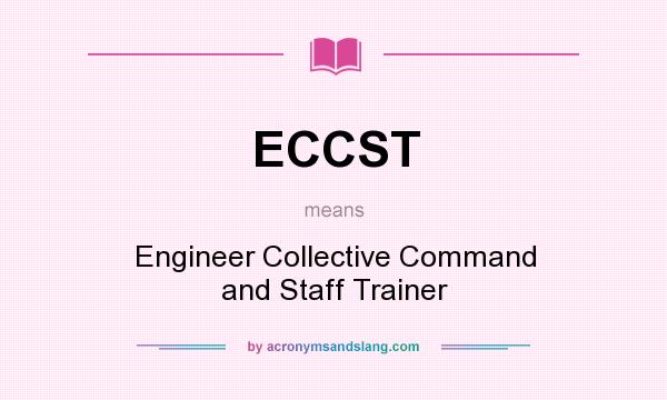 What does ECCST mean? It stands for Engineer Collective Command and Staff Trainer