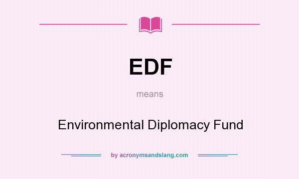 What does EDF mean? It stands for Environmental Diplomacy Fund