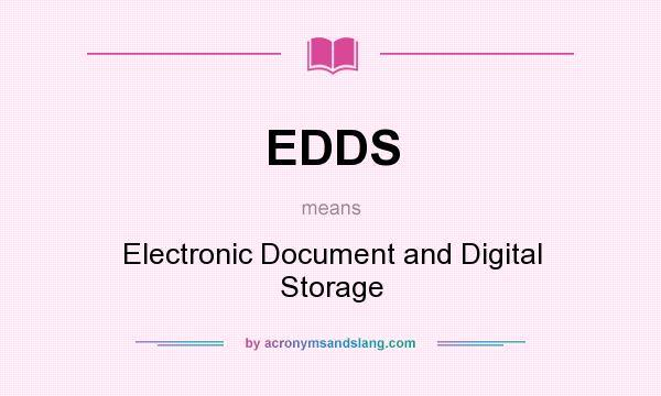 What does EDDS mean? It stands for Electronic Document and Digital Storage