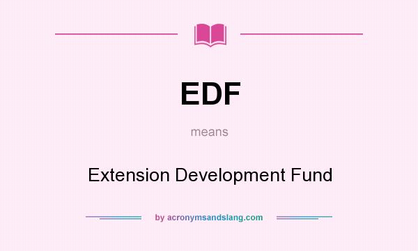 What does EDF mean? It stands for Extension Development Fund
