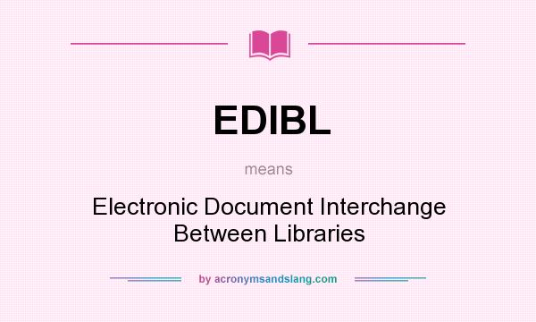 What does EDIBL mean? It stands for Electronic Document Interchange Between Libraries