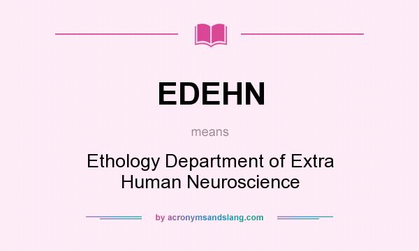 What does EDEHN mean? It stands for Ethology Department of Extra Human Neuroscience