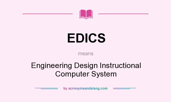 What does EDICS mean? It stands for Engineering Design Instructional Computer System