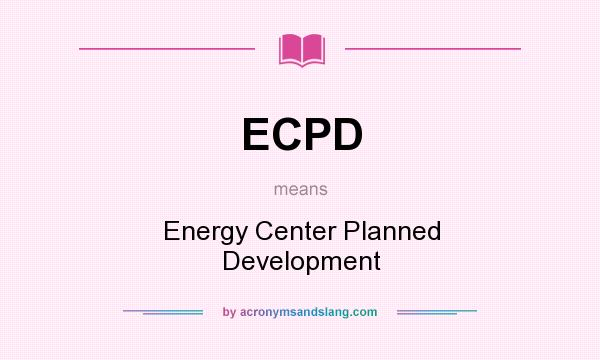 What does ECPD mean? It stands for Energy Center Planned Development