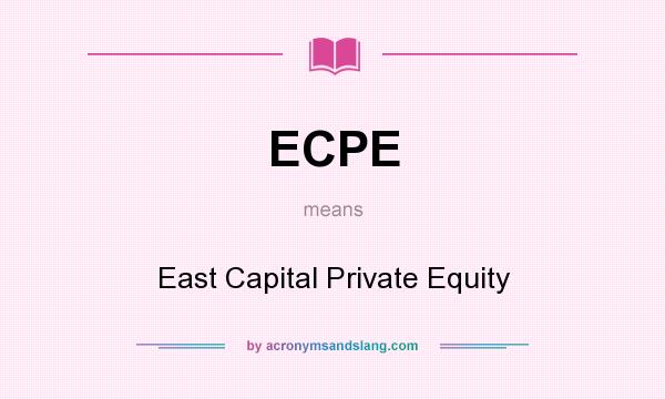 What does ECPE mean? It stands for East Capital Private Equity