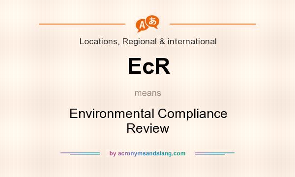 What does EcR mean? It stands for Environmental Compliance Review