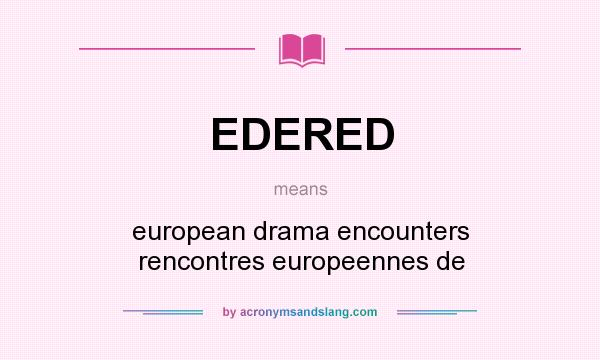 What does EDERED mean? It stands for european drama encounters rencontres europeennes de