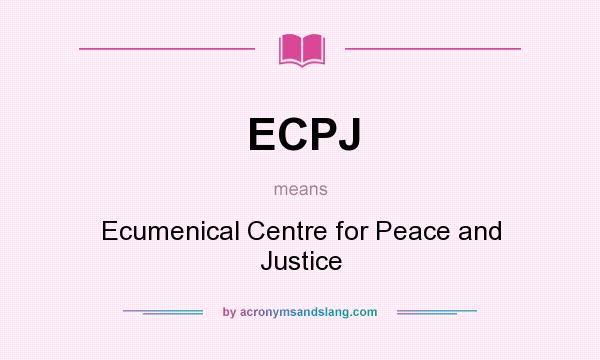 What does ECPJ mean? It stands for Ecumenical Centre for Peace and Justice