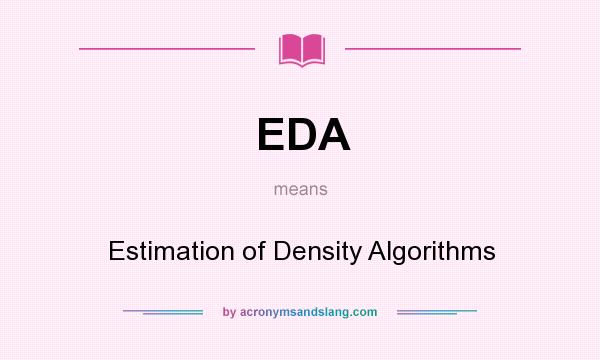 What does EDA mean? It stands for Estimation of Density Algorithms