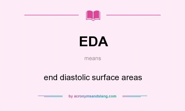 What does EDA mean? It stands for end diastolic surface areas