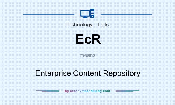 What does EcR mean? It stands for Enterprise Content Repository